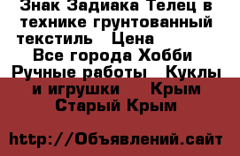 Знак Задиака-Телец в технике грунтованный текстиль › Цена ­ 1 500 - Все города Хобби. Ручные работы » Куклы и игрушки   . Крым,Старый Крым